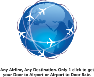 Any Airline, Any Destination. Only 1 click to get
your Door to Airport or Airport to Door Rate.